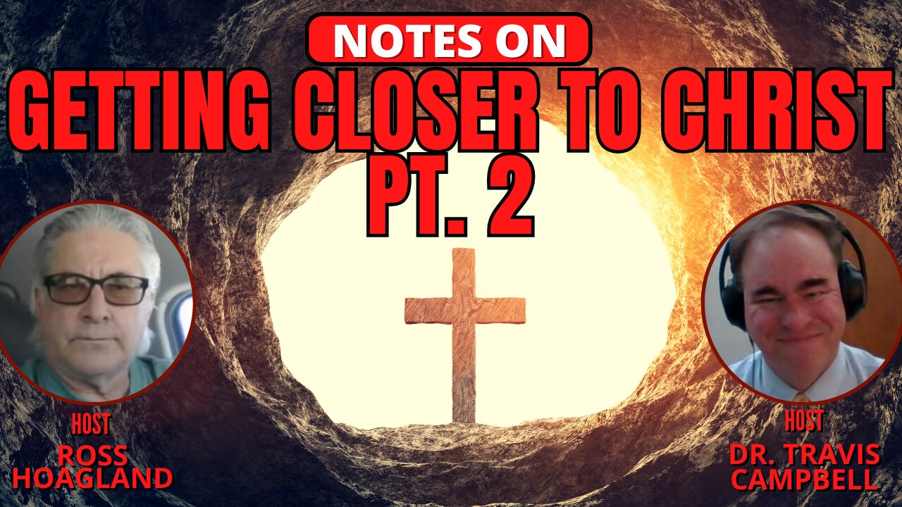 NOTES ON: GETTING CLOSER TO CHRIST PT.