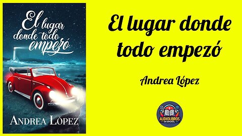 El lugar donde todo empezó - Andrea López - Audiolibro Completo