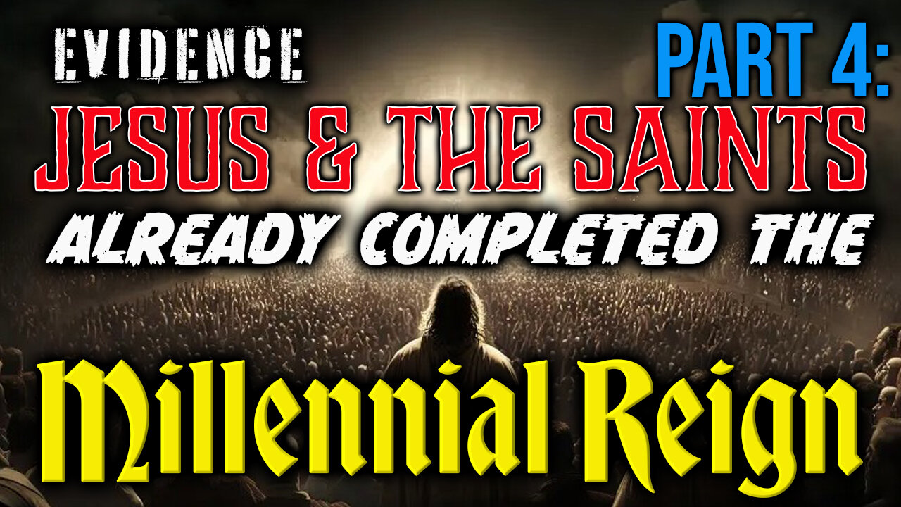 PART 4: Evidence That Jesus & The Saints Already Completed The Millennial Reign