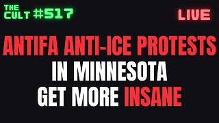 THE CULT #517: Antifa Anti-ICE Protests in Minnesota Get More Insane