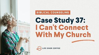48 Case Studies 37: I Cannot Connect With My Church