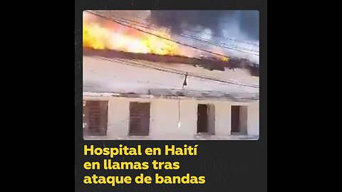 Bandas criminales incendian el hospital más grande de Haití