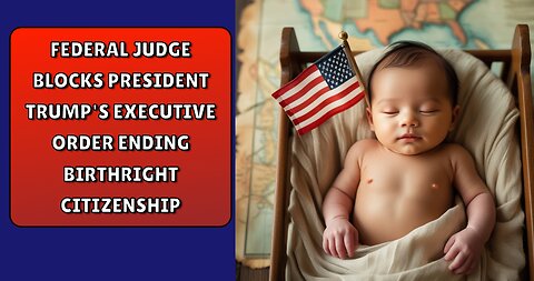 Federal Judge Blocks President Trump's Executive Order Ending Birthright Citizenship