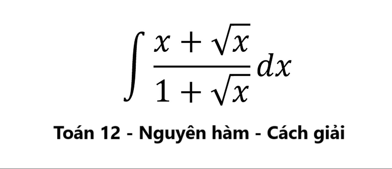 Toán 12: Nguyên hàm: ∫ (x+√x)/(1+√x) dx - Cách giải #NguyenHam #ToanLop12 #TichPhan