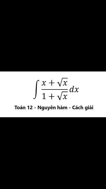 Toán 12: Nguyên hàm: ∫ (x+√x)/(1+√x) dx - Cách giải #NguyenHam #ToanLop12 #TichPhan