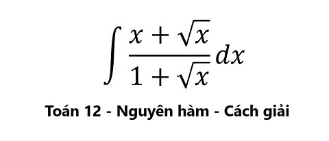 Toán 12: Nguyên hàm: ∫ (x+√x)/(1+√x) dx - Cách giải #NguyenHam #ToanLop12 #TichPhan