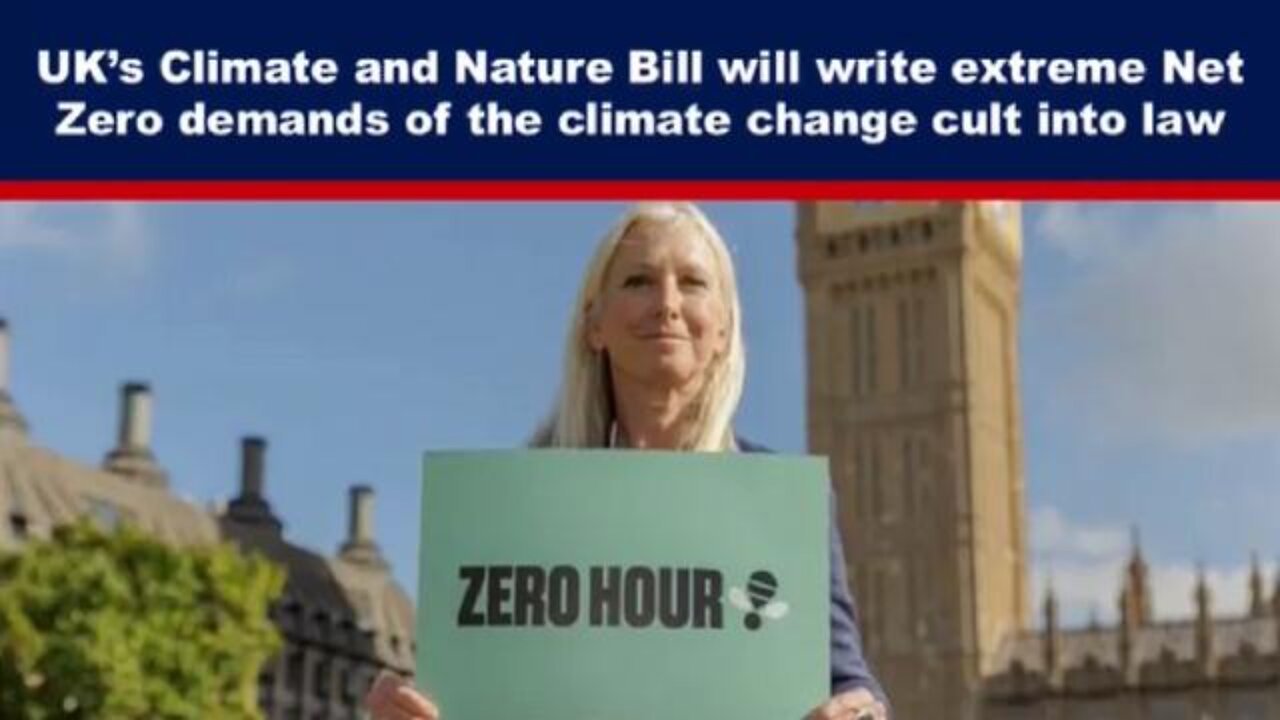 UK’s CLIMATE and NATURE Bill will write TOTALITARIAN & DELUSIONAL Net Zero CULT NONSENSE into LAW