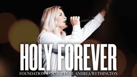 Holy Forever - Foundation Worship, Andrea Wethington (LIVE)