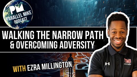 Walking The Narrow Path & Overcoming Adversity with Ezra Millington | Parallel Mike Podcast