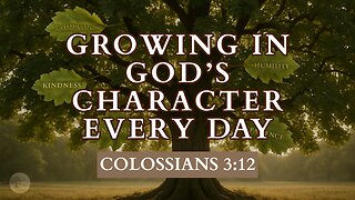 Growing in God’s Character Every Day Colossians 3:12