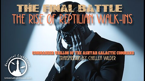 The Final Battle ~ The Rise of Reptilian Walk-Ins ~ Commander Vrillon of the Ashtar Galactic Command