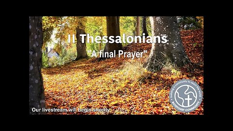 10/12/2025 "A Final Prayer" 2 Thessalonians 2:16-17 Pastor Ed Bailey