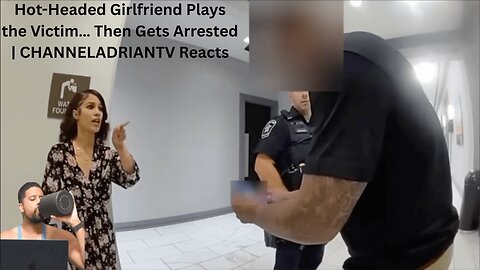 Hot Headed Girlfriend Plays the Victim… Then Gets Arrested | CHANNELADRIANTV Reacts