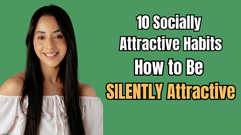 How to Be SILENTLY Attractive – 10 Socially Attractive Habits