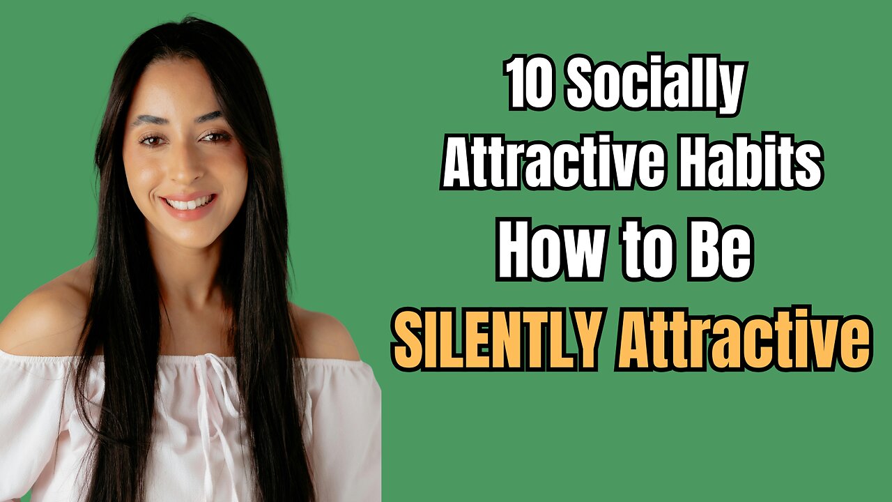 How to Be SILENTLY Attractive – 10 Socially Attractive Habits