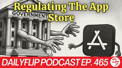 Big Gov Comes For The App Store - DailyFlip Podcast Ep. 465 - 10/24/25
