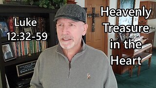 Heavenly Treasure in the Heart: Luke 12:32-59