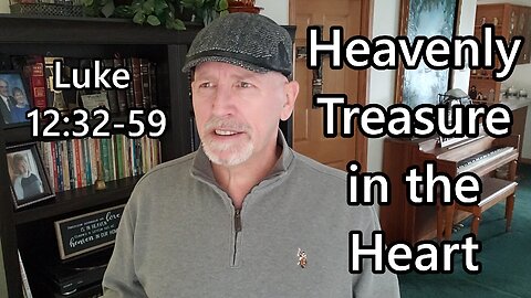 Heavenly Treasure in the Heart: Luke 12:32-59