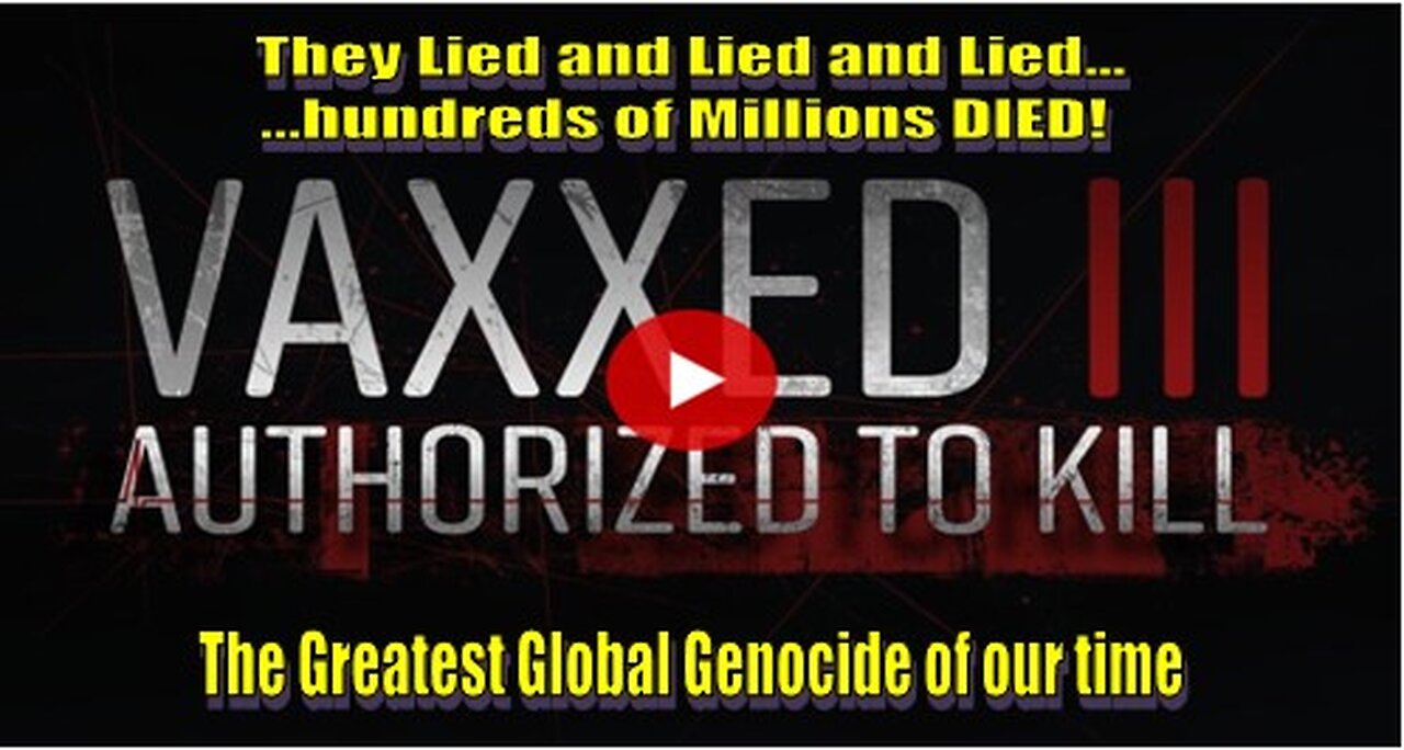Vaxxed 3 - Authorized To Kill - COVID-19 Vaccines Global Genocide!
