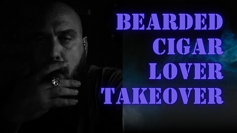 Bearded Cigar Lover Takeover