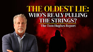 The Oldest Lie: Who’s Really Pulling The Strings? | The Tom Hughes Report