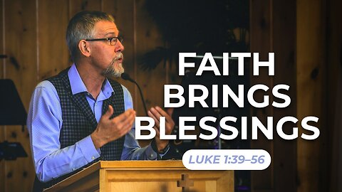 Faith Brings Blessings — Luke 1:39–56