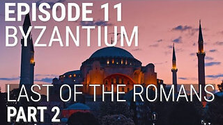 11. Byzantium - Last of the Romans (Part 2 of 2)