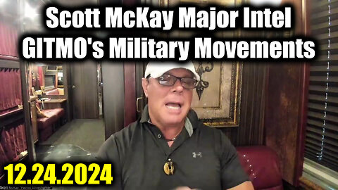 Scott McKay Major Intel 12.24.24 - GITMO's Military Movements