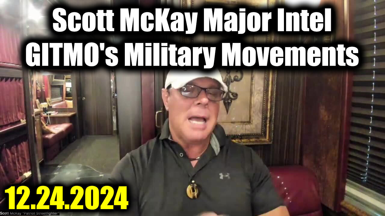 Scott McKay Major Intel 12.24.24 - GITMO's Military Movements