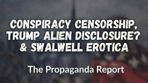 Conspiracy Censorship, Trump Alien Disclosure? & Swalwell Erotica