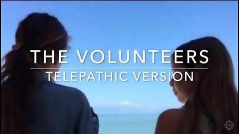 THE VOLUNTEERS ~ TELEPATHIC VERSION ~ 17PLUS 17PLUS.WEEBLY.COM