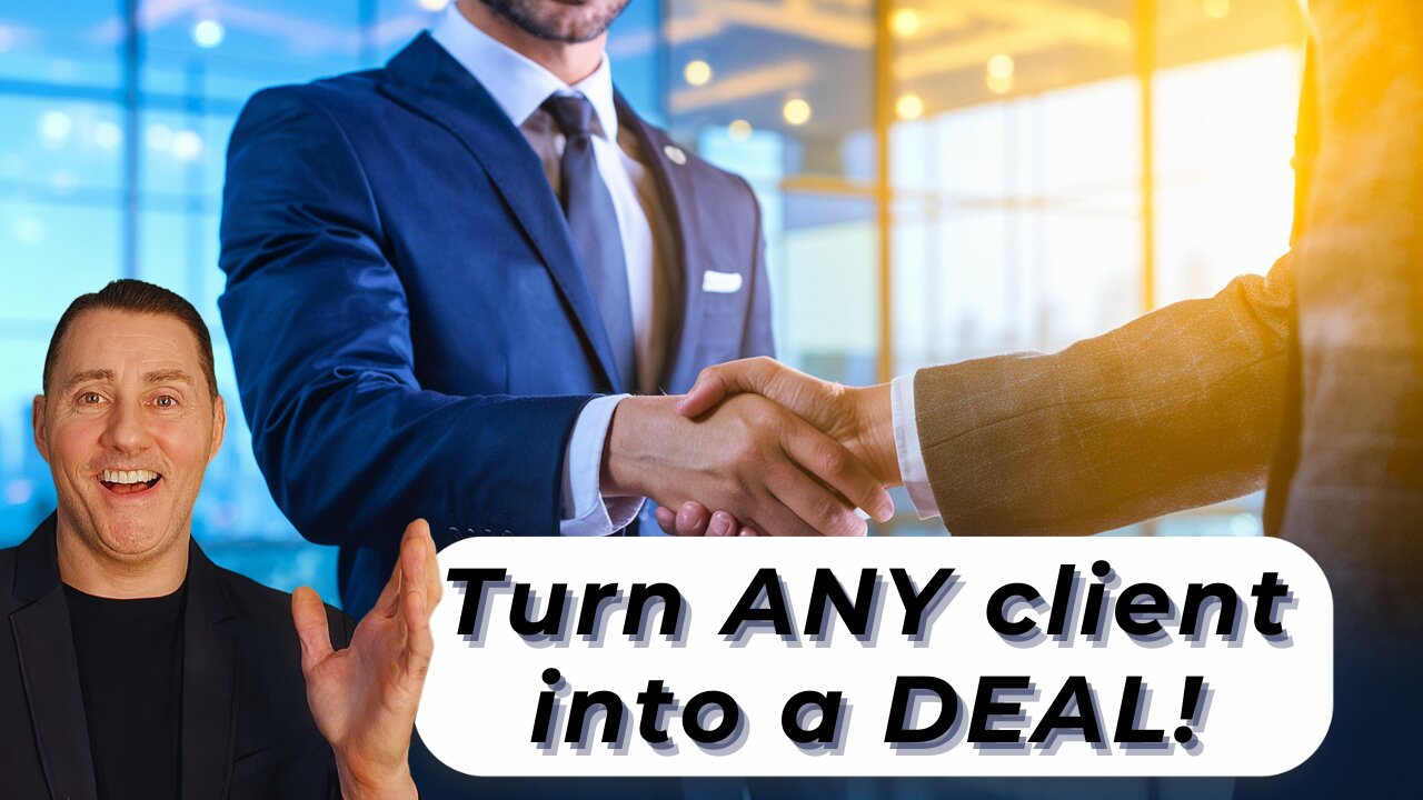 The BEST Way to Turn ANY Client into a DEAL!