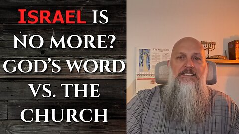 “ISRAEL IS NO MORE? GOD’S WORD VS. THE CHURCH”