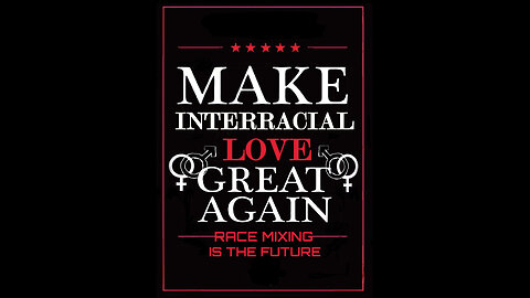 MAKE INTERRACIAL LOVE GREAT AGAIN :RACE MIXING THE FUTURE!!