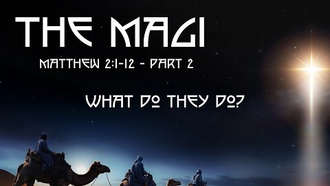 The Magi - Matthew 12:1-12 – Part 2