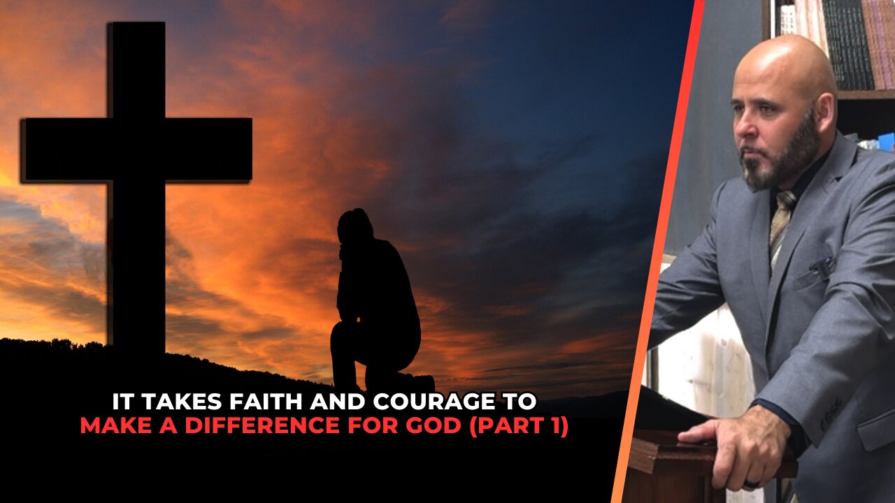 IT TAKES FAITH AND COURAGE TO MAKE A DIFFERENCE FOR GOD (Part 1)