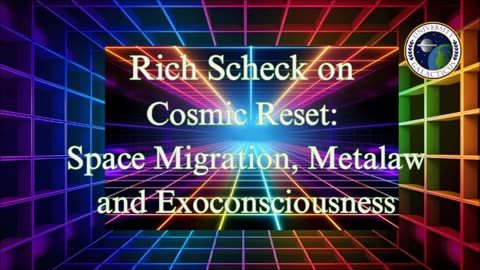 Rich Scheck on Cosmic Reset Space Migration, Metalaw and Exoconsciousness