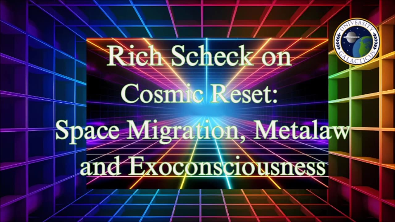 Rich Scheck on Cosmic Reset Space Migration, Metalaw and Exoconsciousness