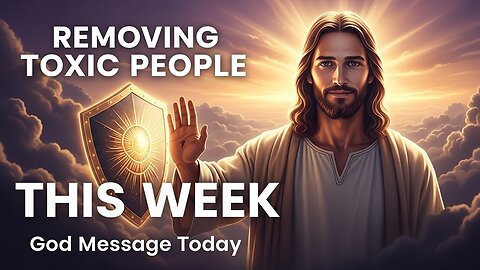 God Says: I’m Removing Toxic People This Week | God Message Today | God's Message Now