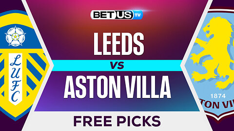 Leeds vs Aston Villa | Premier League Expert Predictions, Free Picks & Best Bets