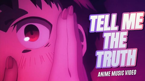 TELL ME THE TRUTH AMV [I Want to Know]