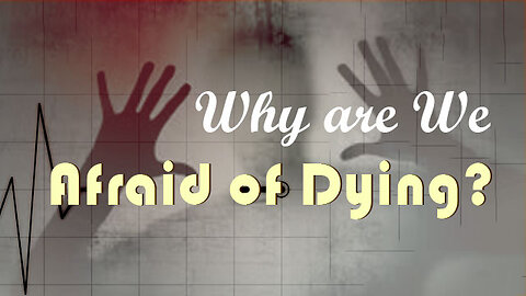 Why are We Afraid of Dying?