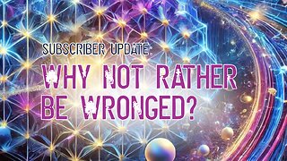 Subscriber Update: Why Not Rather Be Wronged?