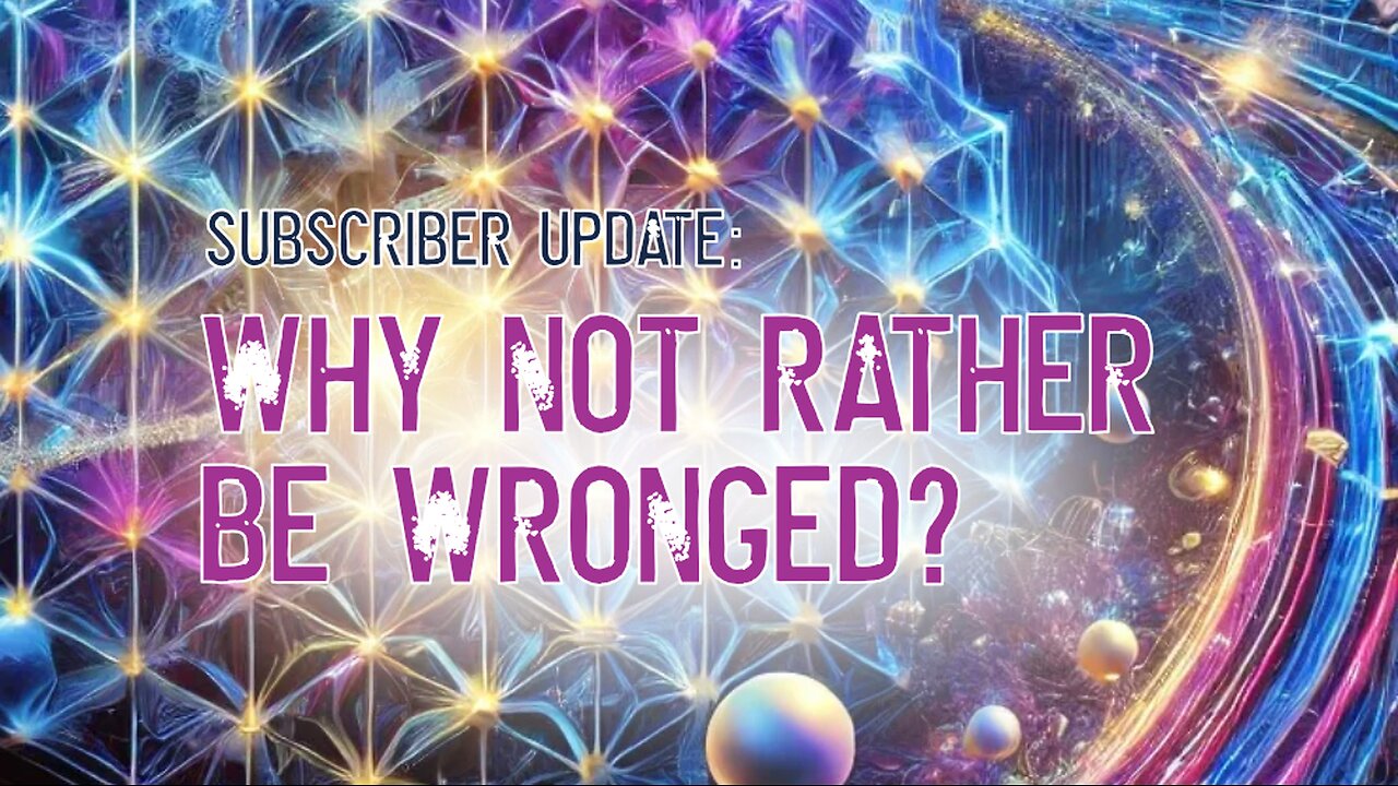 Subscriber Update: Why Not Rather Be Wronged?