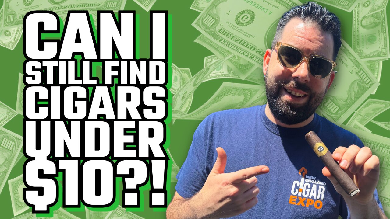Can I Still Find Cigars Under $10!?