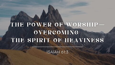 The Power of Worship to Overcome the Spirit of Heaviness February 26, 2025