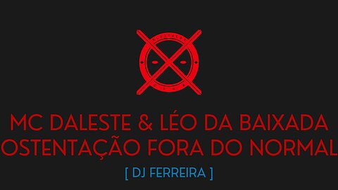 OSTENTAÇÃO FORA DO NORMAL - MC DALESTE & MC LÉO DA BAIXADA - [ DJ FERREIRA ]