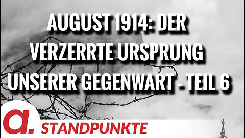 August 1914: Der verzerrte Ursprung unserer Gegenwart - Teil 6 | Von Wolfgang Effenberger