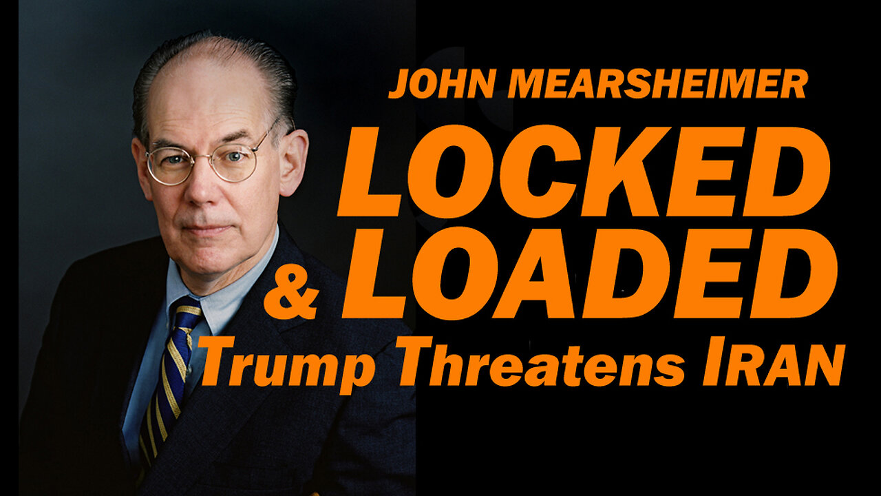 John Mearsheimer: Locked & Loaded, Trump Threatens Iran