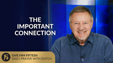 The Important Connection | Give Him 15: Daily Prayer with Dutch | October 16, 2025